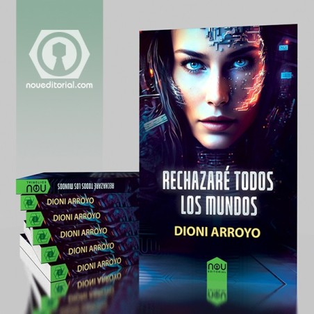 Rechazaré todos los mundos novela distópica de IA de Dioni Arroyo